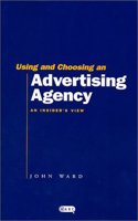 Using and Choosing an Advertising Agency: An Insider's View