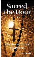 Sacred the Hour: The Rosary Story in Mystery