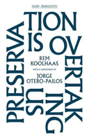 Preservation is Overtaking Us: With a Supplement to Oma's Preservation Manifesto by Jorge Otero-pailos