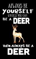 Always Be Yourself Unless You Can Be a Deer Then Always Be a Deer: Composition Notebook Journal