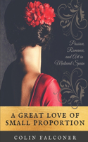 A Great Love of Small Proportion: passion, romance and art in Renaissance Spain(Medieval)
