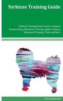 Yorktese Training Guide Yorktese Training Book Features: Yorktese Housetraining, Obedience Training, Agility Training, Behavioral Training, Tricks and More