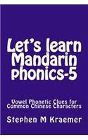 Let's Learn Mandarin Phonics-5: Vowel Phonetic Clues for Common Chinese Characters(5 Let's Learn Mandarin Phonics)