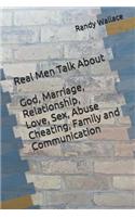 Real Men Talk About God Marriage Relationship Love Sex Abuse Cheating Communication and Family
