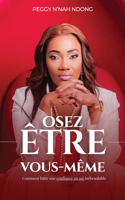 Osez Être Vous-Même: Comment bâtir une confiance en soi inébranlable