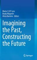 Imagining the Past, Constructing the Future