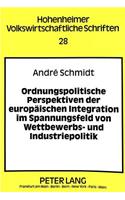 Ordnungspolitische Perspektiven Der Europaeischen Integration Im Spannungsfeld Von Wettbewerbs- Und Industriepolitik