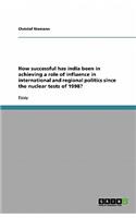 How successful has india been in achieving a role of influence in international and regional politics since the nuclear tests of 1998?: (German)