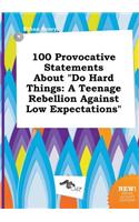 100 Provocative Statements about Do Hard Things