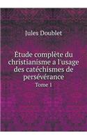 Étude complète du christianisme a l'usage des catéchismes de persévérance Tome 1: (French)