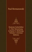 Deutone Gotterlehre U. Ihre Verwertung in Kunst U. Dichtung, Volume 1 (German Edition)