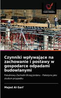 Czynniki wplywające na zachowanie i postawy w gospodarce odpadami budowlanymi