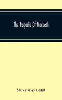 The Tragedie Of Macbeth; A New Edition Of Shakspere'S Works With Critical Text In Elizabethan English And Brief Notes, Illustrative Of Elizabethan Life, Thought And Idiom