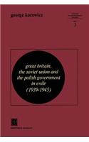 Great Britain, the Soviet Union and the Polish Government in Exile (1939-1945)