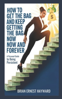 How to Get the Bag and Keep Getting the Bag Now and Forever