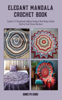 Elegant Mandala Crochet Book: Explore 15 Handmade Afghan Designs That Bring Artistic Style to Your Home Interiors