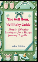 Well Mom, Well Baby Guide: Simple, Effective Strategies for a Happy Journey Together