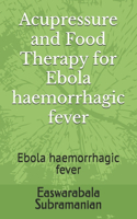 Acupressure and Food Therapy for Ebola haemorrhagic fever: Ebola haemorrhagic fever(47 Common People Medical Books - Part 1)