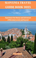 Slovenia Travel Guide Book 2023: Experience the Beauty and Adventure of Slovenia in 2023 and beyond(Universal Travel Guide Books)