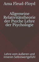 Allgemeine Relativitätstheorie der Psyche Lehre der Psychologie: Lehre vom äußeren und inneren Selbstwertgefühl