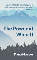 Power of What If: Discover the life-altering power of asking yourself the simple question: "What if?"