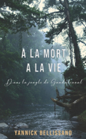 A la mort à la vie: dans la jungle de Guadalcanal