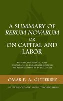 Summary of Rerum Novarum or On Capital and Labor: An Introduction to and Paragraph-by-Paragraph Summary of Rerum Novarum by Pope Leo XIII