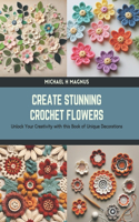 Create Stunning Crochet Flowers: Unlock Your Creativity with this Book of Unique Decorations