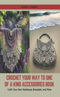 Crochet Your Way to One of a Kind Accessories Book: Craft Your Own Necklaces, Bracelets, and More