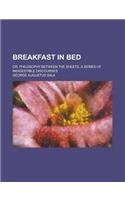 Breakfast in Bed; Or, Philosophy Between the Sheets. a Series of Indigestible Discourses