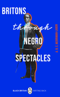 Britons Through Negro Spectacles: (10 Black Britain: Writing Back)
