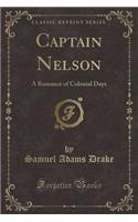 Captain Nelson: A Romance of Colonial Days (Classic Reprint): A Romance of Colonial Days (Classic Reprint)