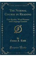 The Normal Course in Reading: First Reader, Word Pictures and Language Lessons (Classic Reprint)