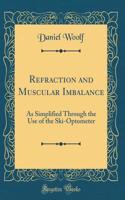 Refraction and Muscular Imbalance: As Simplified Through the Use of the Ski-Optometer (Classic Reprint)