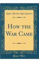 How the War Came (Classic Reprint)