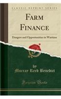 Farm Finance: Dangers and Opportunities in Wartime (Classic Reprint)