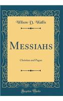 Messiahs: Christian and Pagan (Classic Reprint)