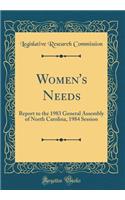 Women's Needs: Report to the 1983 General Assembly of North Carolina, 1984 Session (Classic Reprint)