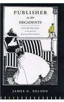 Publisher to the Decadents: Leonard Smithers in the Careers of Beardsley, Wilde, and Dowson