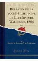 Bulletin de la Sociï¿½tï¿½ Liï¿½geoise de Littï¿½rature Wallonne, 1889, Vol. 11 (Classic Reprint)