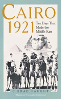 Cairo 1921: Ten Days That Made the Middle East