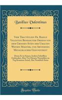 Vier Tractï¿½tlein Fr. Basilii Valentini Benedicter Ordens Von Dem Grossen Stï¿½in Der Uralten Weysen Maister, Und Artzneyen Menschlicher Gesundtheyt: Deren Er in Seinen Andern Schrifften Gedencket, Aber VOR Diesem Niemahlen an Tag Kommen Seind, Al: Deren Er in Seinen Andern Schrifften Gedencket, Aber VOR Diesem Niemahlen an Tag Kommen Seind, Alss Nembli