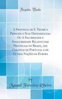 A Provincia de S. Thomé e Príncipe e Suas Dependencias, Ou A Salubridade e Insalubridade Relativa das Provincias do Brazil, das Colonias de Portugal e de Outras Nações da Europa (Classic Reprint)