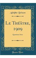 Le ThÃ©Ã¢tre, 1909: QuatriÃ¨me SÃ©rie (Classic Reprint)