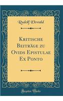 Kritische Beitrï¿½ge Zu Ovids Epistulae Ex Ponto (Classic Reprint)