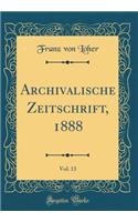 Archivalische Zeitschrift, 1888, Vol. 13 (Classic Reprint)