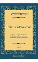 KÃ¼nstler-Inventare, Vol. 1: Urkunden Zur Geschichte Der HollÃ¤ndischen Kunst Des Xviten, Xviiten Und Xviiiten Jahrhunderts (Classic Reprint)