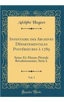 Inventaire Des Archives Dï¿½partementales Postï¿½rieures ï¿½ 1789, Vol. 1: Seine-Et-Marne; Pï¿½riode Rï¿½volutionnaire, Sï¿½rie L (Classic Reprint)