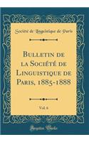 Bulletin de la Société de Linguistique de Paris, 1885-1888, Vol. 6 (Classic Reprint)