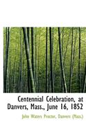 Centennial Celebration, at Danvers, Mass., June 16, 1852